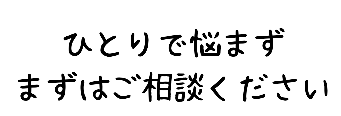 ひとりで悩まずまずはご相談ください